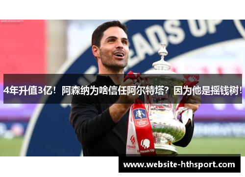 4年升值3亿！阿森纳为啥信任阿尔特塔？因为他是摇钱树！